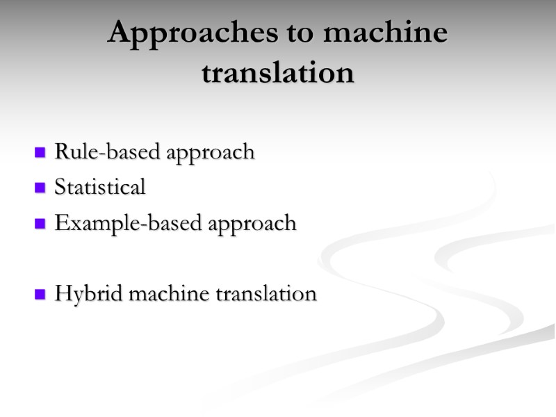 Approaches to machine translation  Rule-based approach Statistical Example-based approach  Hybrid machine translation